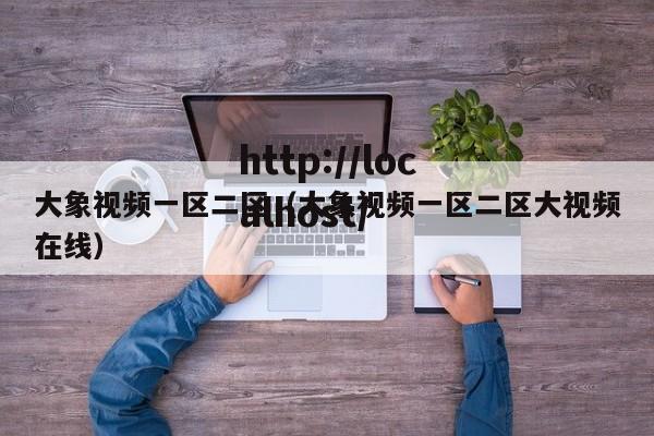 大象视频一区二区(大象视频一区二区大视频在线)